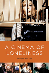A Cinema of Loneliness: Penn, Kubrick, Coppola, Scorsese, Altman by Robert Kolker