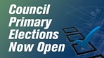 Council Primary Elections Now Open